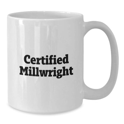 Funny Millwright Gifts for Men - Certified Millwright Christmas Unique Mug for Millwright Friends - White Coffee Mug with Humorous Quote - Additional