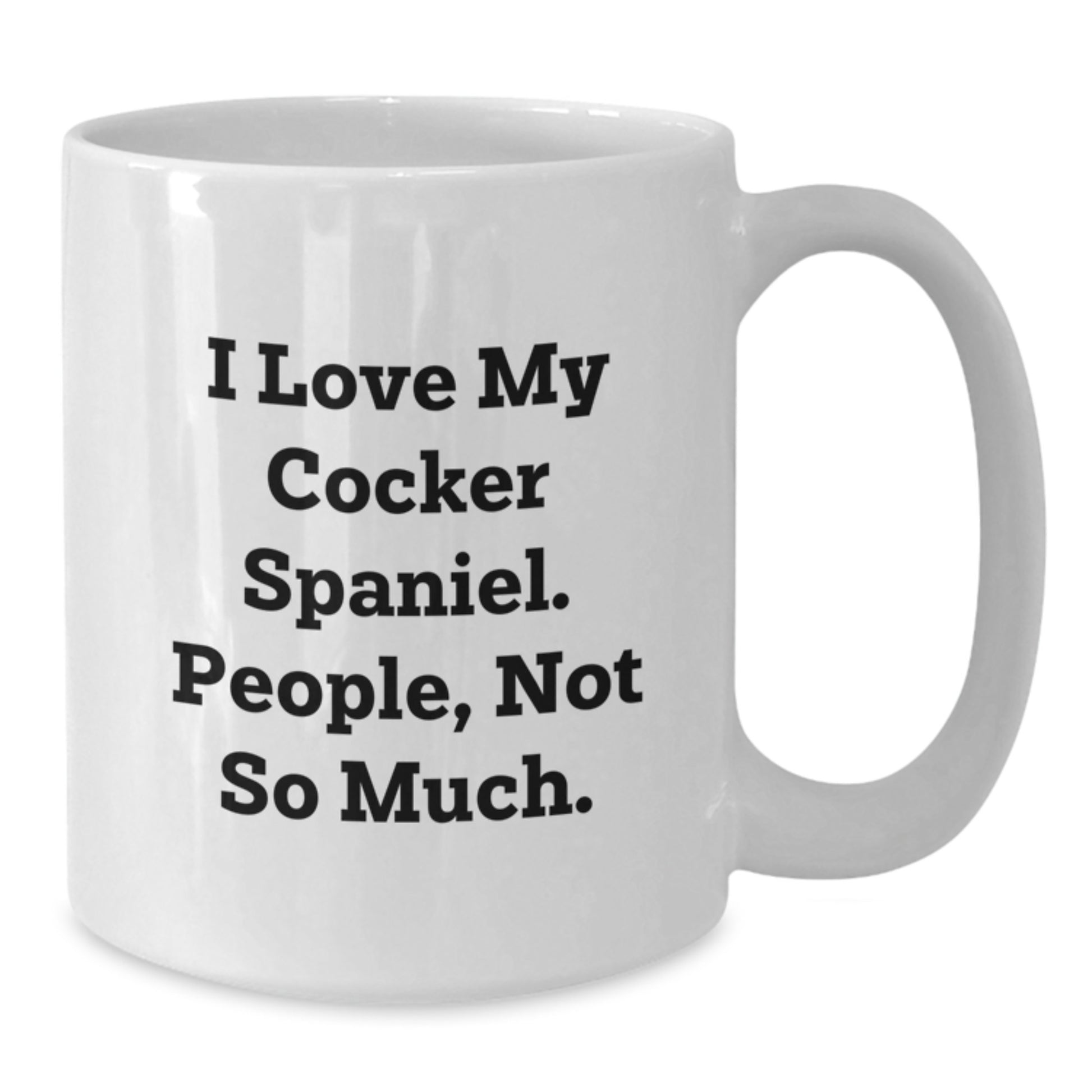 Cocker Spaniel Dog Lovers Gift, Funny White Coffee Mug, 'I Love My Cocker Spaniel. People, Not So Much.' for Graduation, Gifts from Friends, Gifts for Cocker Spaniel Dog Enthusiasts - Additional