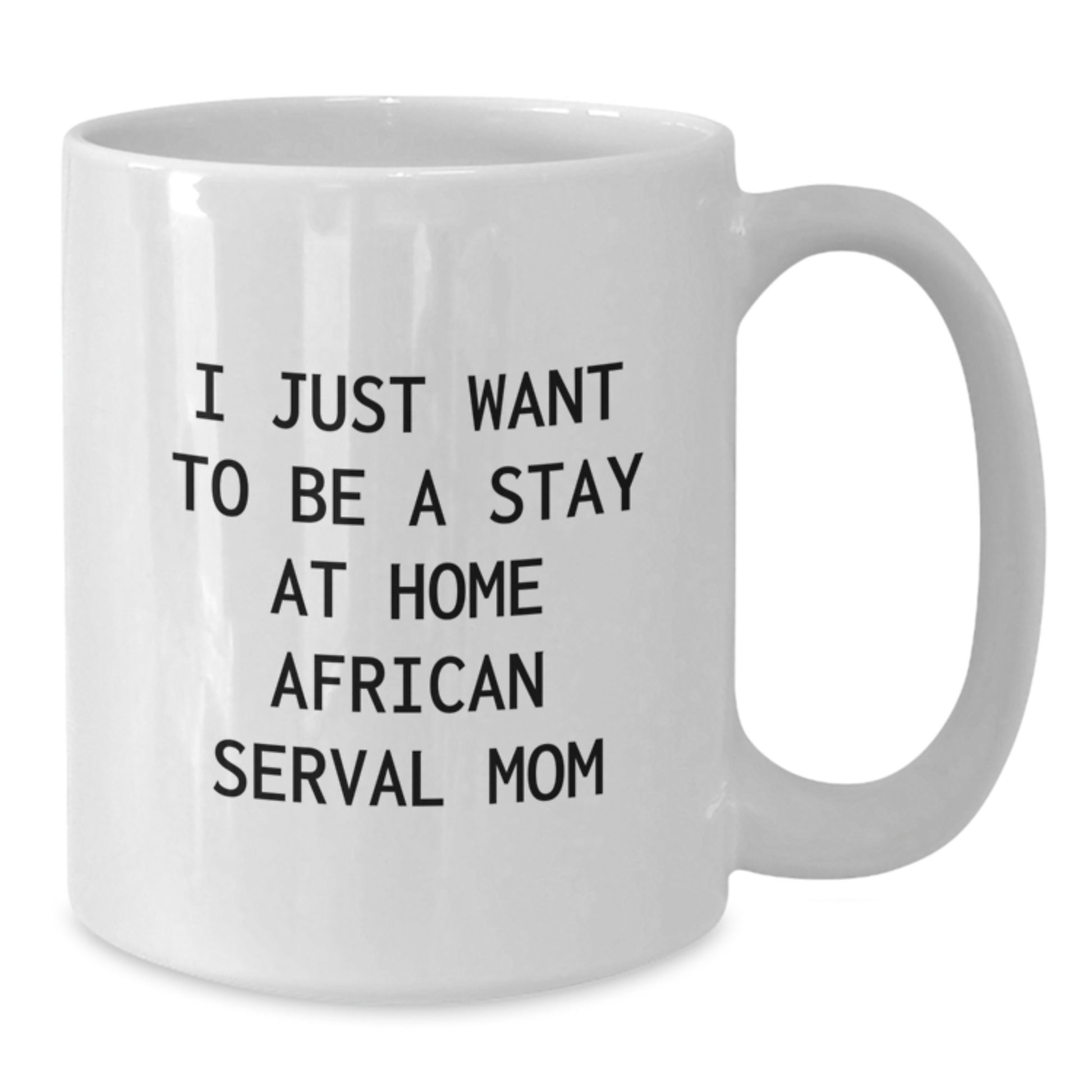 Funny African Serval Cat Gifts for Women from Friends and Family - I Just Want To Be A Stay At Home African Serval Mom White Coffee Mug, African Serval Cat Lover Gift - Additional