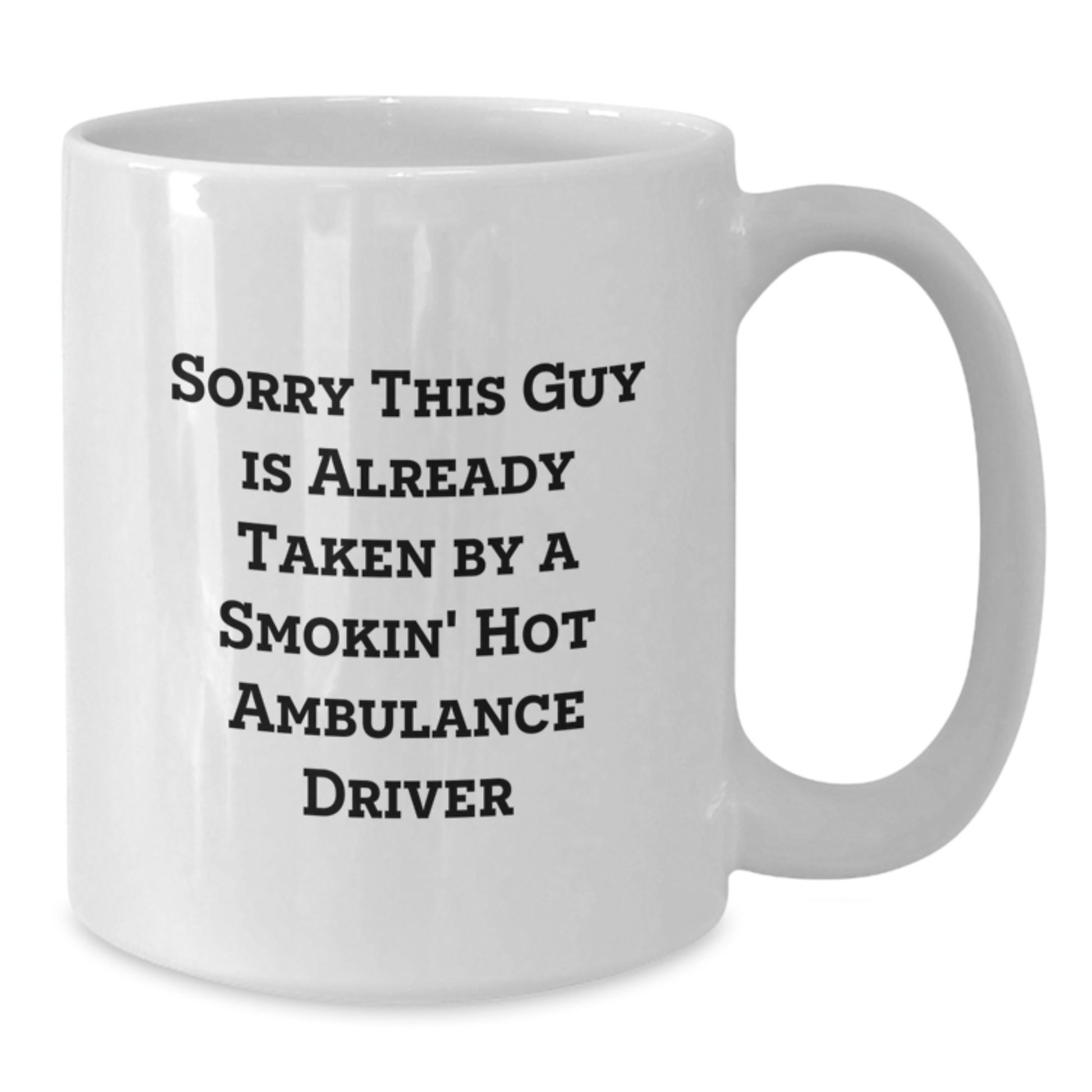 Funny Ambulance Driver Gifts from Men to Ambulance Driver Graduation Unique White Coffee Mug, 'Sorry This Guy Is Already Taken By A Smokin' Hot Ambulance Driver' Quote - Additional
