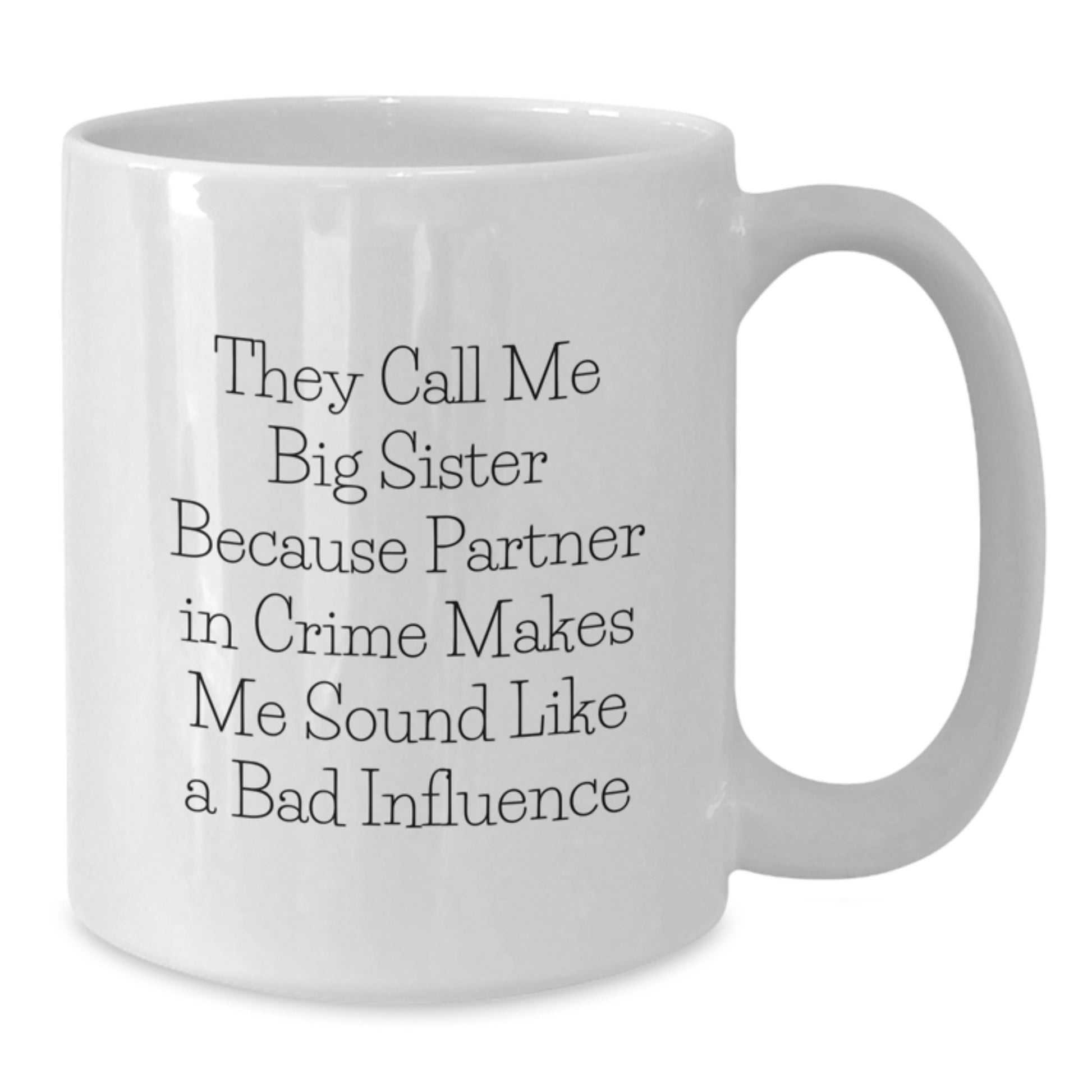 Funny Big Sister Gifts, 'They Call Me Big Sister Because Partner In Crime Makes Me Sound Like A Bad Influence', White Coffee Mug for Big Sister Graduation from Family, Friends, or Coworkers - Additional