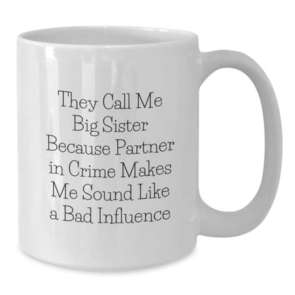 Funny Big Sister Gifts, 'They Call Me Big Sister Because Partner In Crime Makes Me Sound Like A Bad Influence', White Coffee Mug for Big Sister Graduation from Family, Friends, or Coworkers - Additional