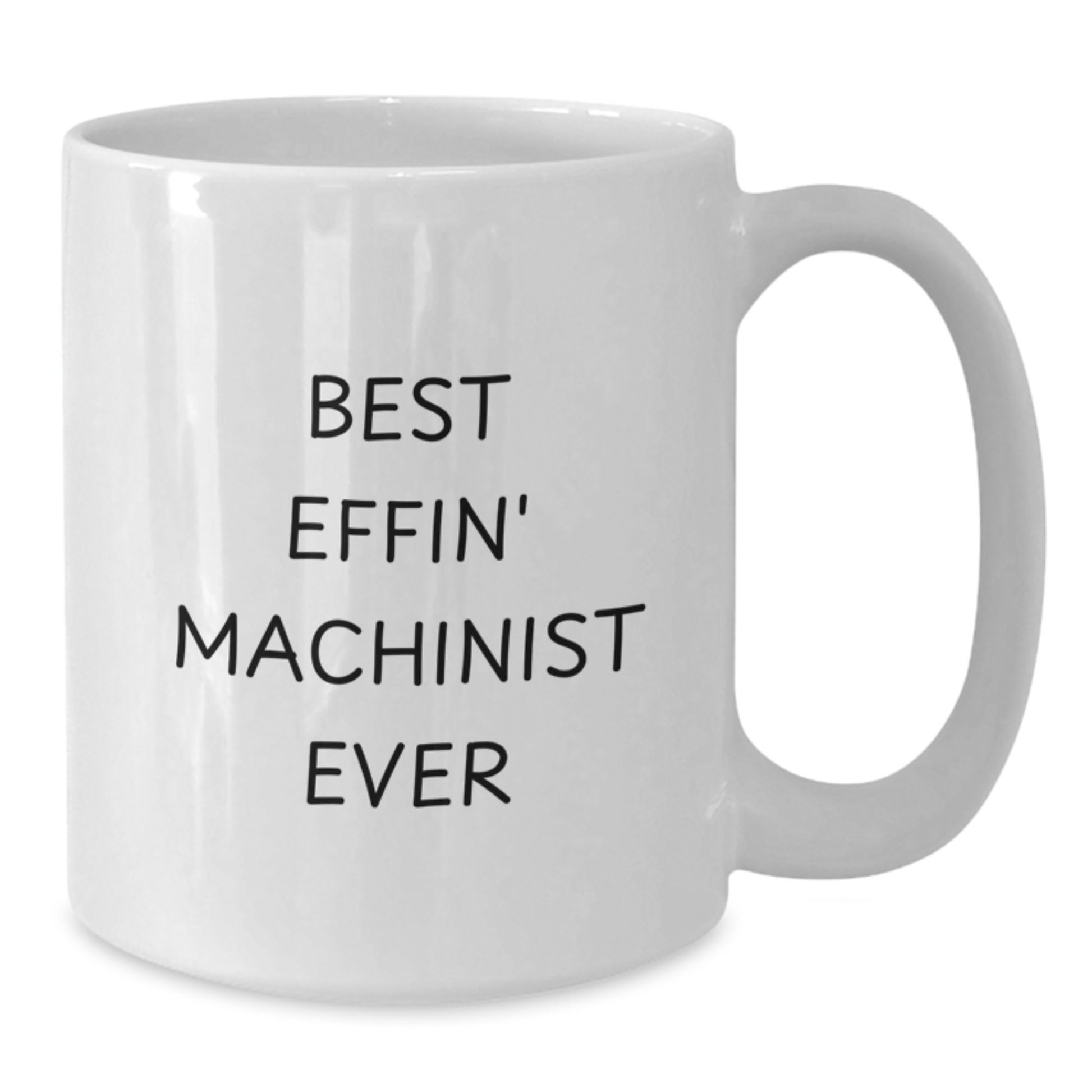 Funny Machinist Gifts for Men from Family - White Coffee Mug Best Effin' Machinist Ever - Additional