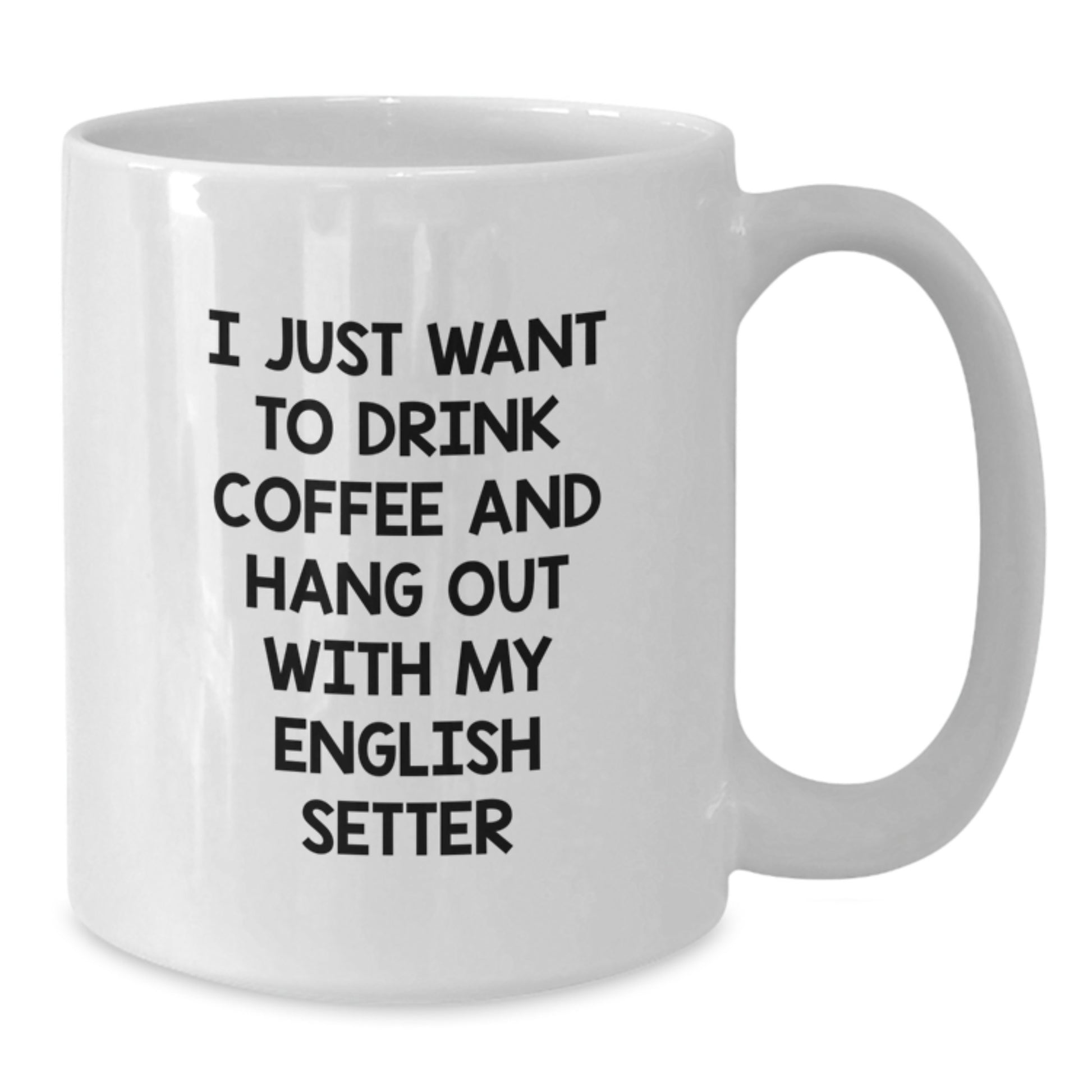 Funny English Setter Dog Gifts for Men, Women, or Friends - White Coffee Mug, Perfect for Birthday, 'I Just Want To Drink Coffee And Hang Out With My English Setter' - Additional
