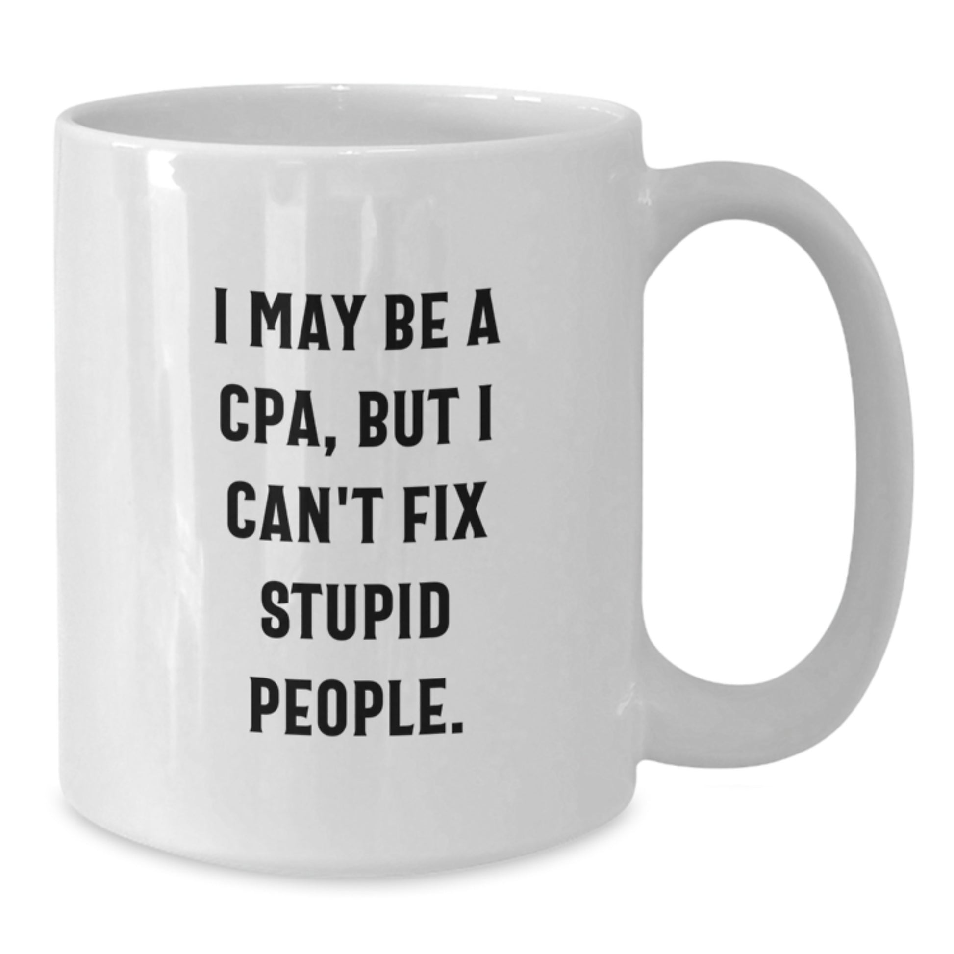 Funny CPA Gifts for Men, Unique White Coffee Mugs with Inspirational Quote, I May Be A Cpa, But I Can't Fix Stupid People. Graduation Unique Gifts from Friends to Family - Additional