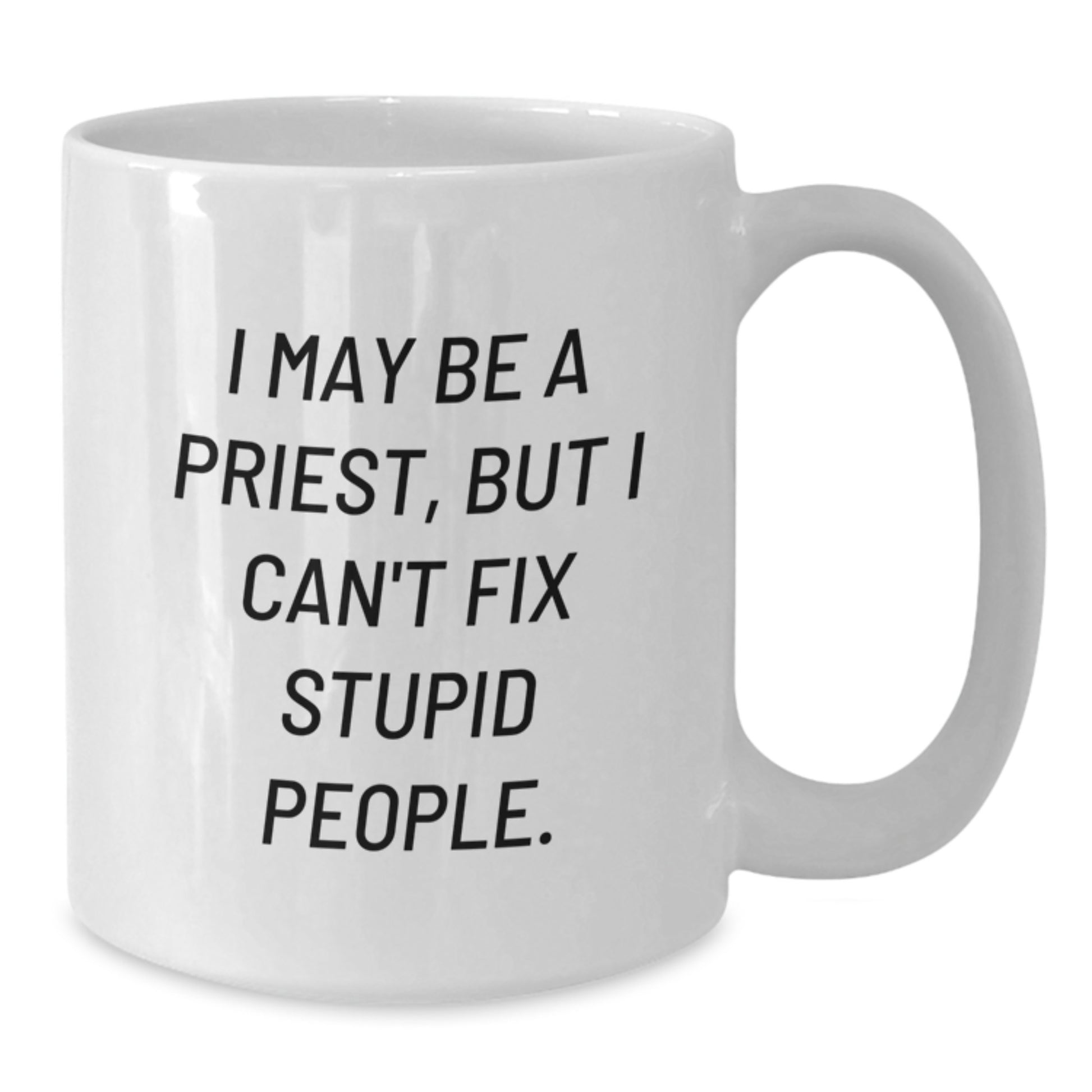 Funny Priest Gifts from Men to Priest Friends - I May Be A Priest, But I Can't Fix Stupid People. White Coffee Mug, Perfect Valentine's Unique Gifts - Additional