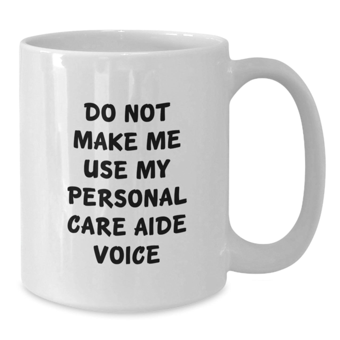 Funny Graduation Unique Gifts from Friends and Family - Personal Care Aide White Coffee Mug - 'Do Not Make Me Use My Personal Care Aide Voice' - Additional
