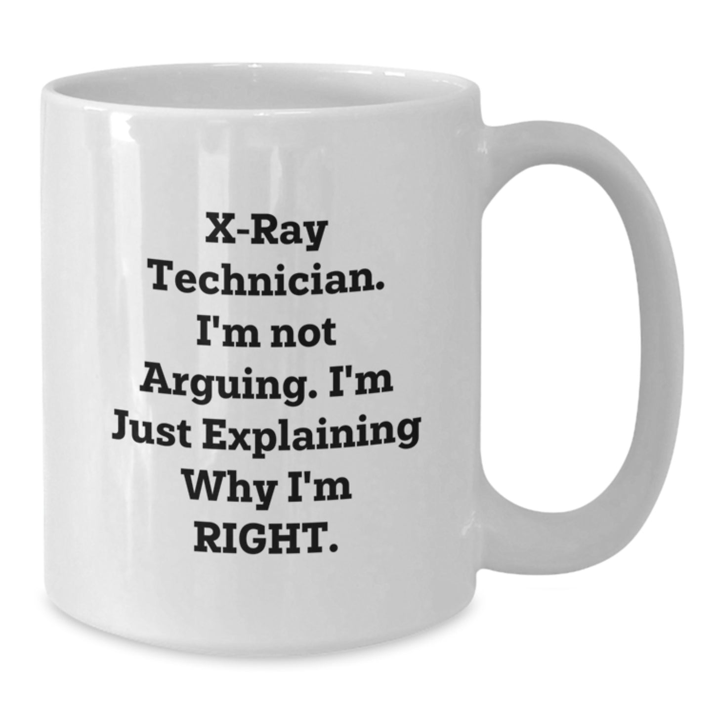 Funny X-Ray Technician Gifts from Friends for X-Ray Technician Christmas Unique Mugs, X-Ray Technician White Coffee Mug with 'X-ray Technician. I'm Not Arguing. I'm Just Explaining Why I'm Right.' - Additional