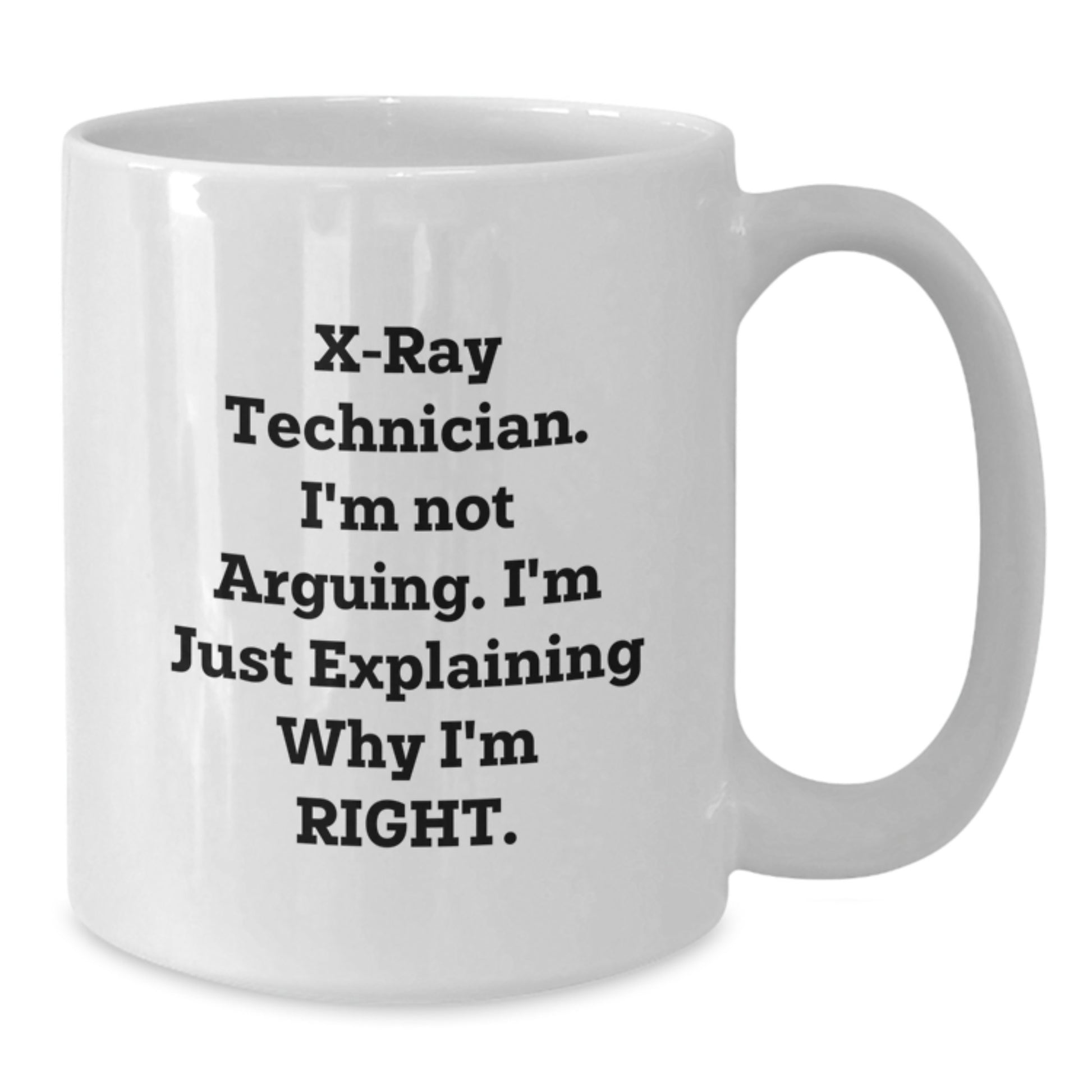 Funny X-Ray Technician Gifts from Friends for X-Ray Technician Christmas Unique Mugs, X-Ray Technician White Coffee Mug with 'X-ray Technician. I'm Not Arguing. I'm Just Explaining Why I'm Right.' - Additional