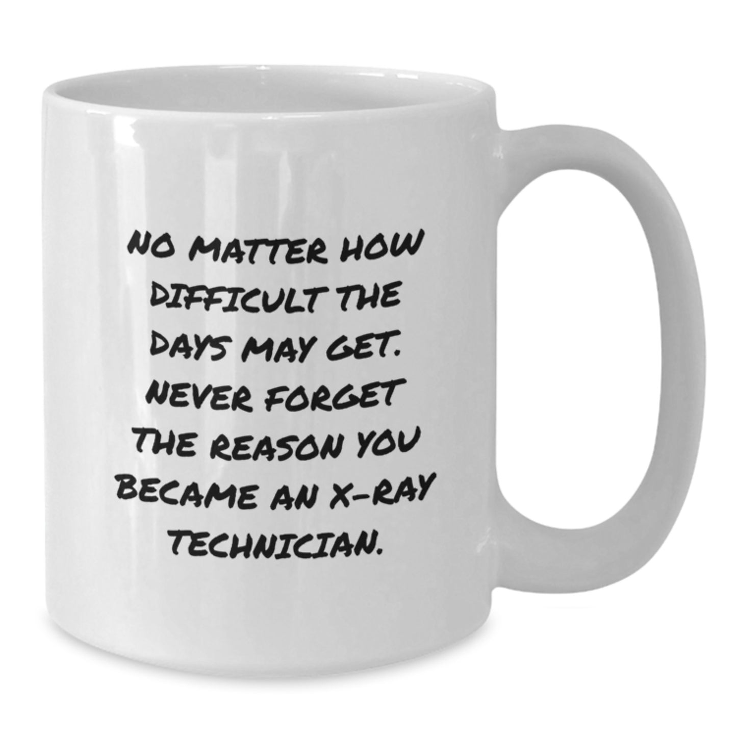 Funny X-Ray Technician Gift for Him or Her - 'Never Forget The Reason You Became An X-ray Technician.' White Coffee Mug - Additional