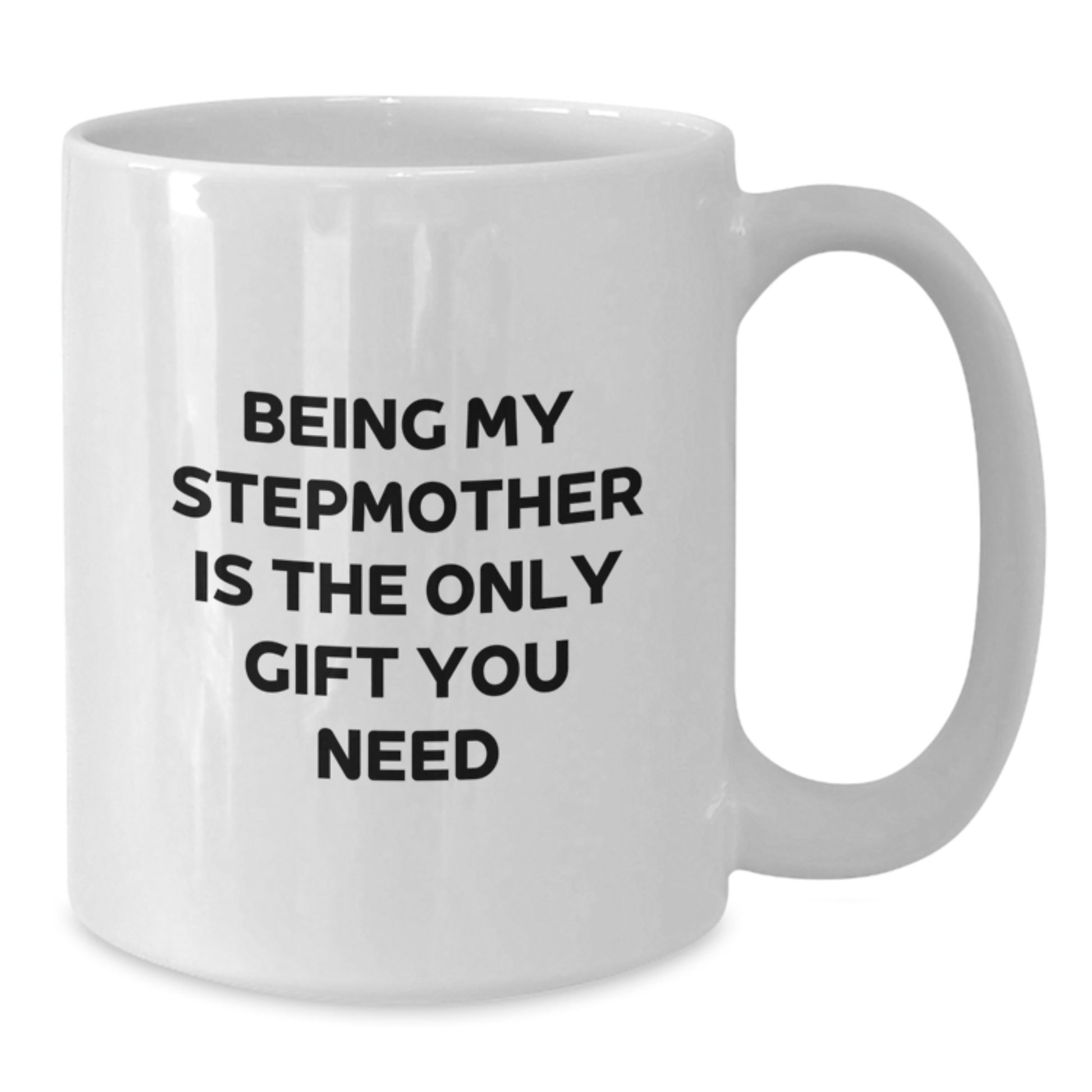Funny Stepmother Gifts - White Coffee Mug for Her Birthday - 'Being My Stepmother Is The Only Gift You Need' - Gifts from Friends to Stepmother - Additional
