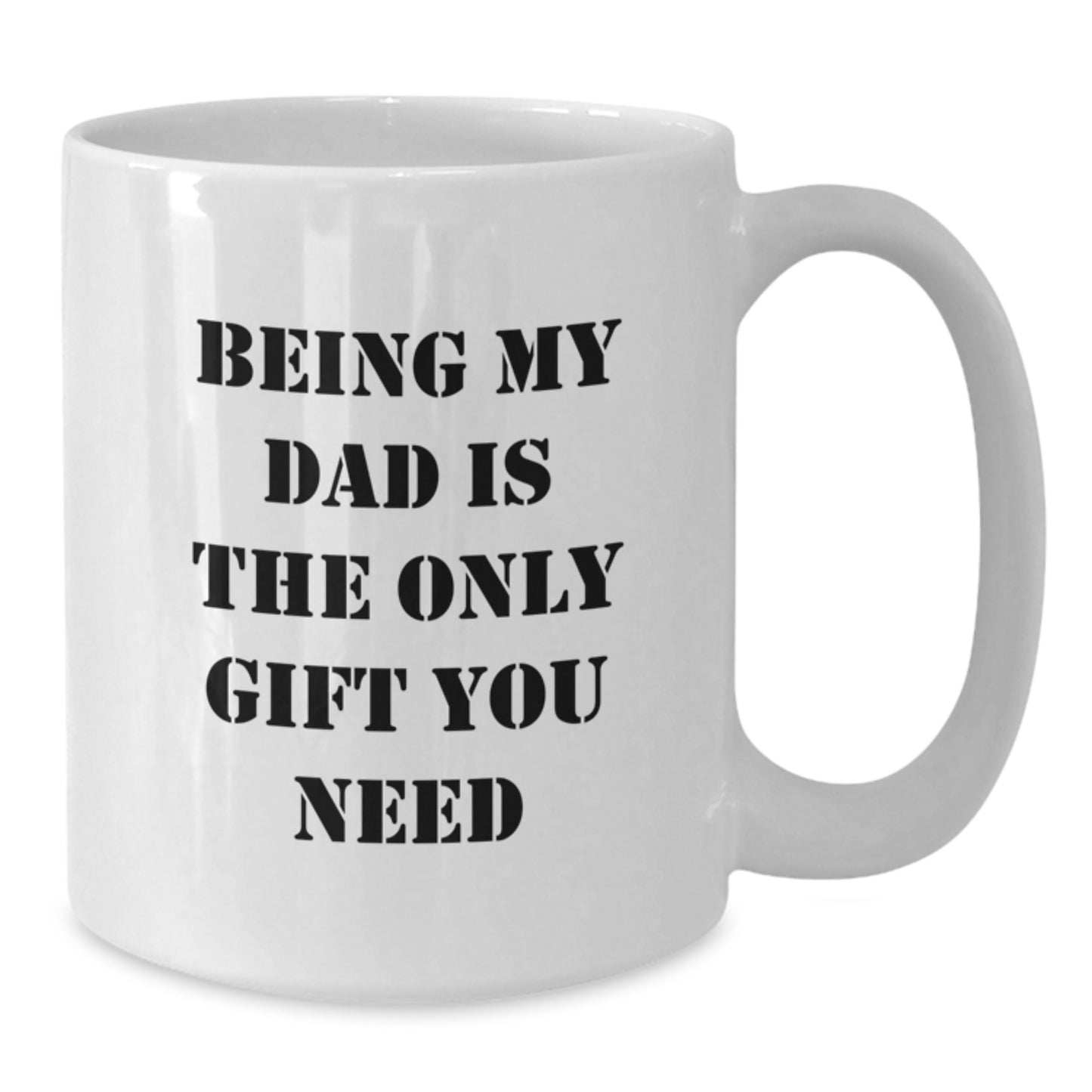 Funny Dad White Coffee Mugs Gifts from Family on Birthday, 'Being My Dad Is The Only Gift You Need', 11oz or 15oz Capacity, Ceramic, Microwave and Dishwasher Safe - Additional