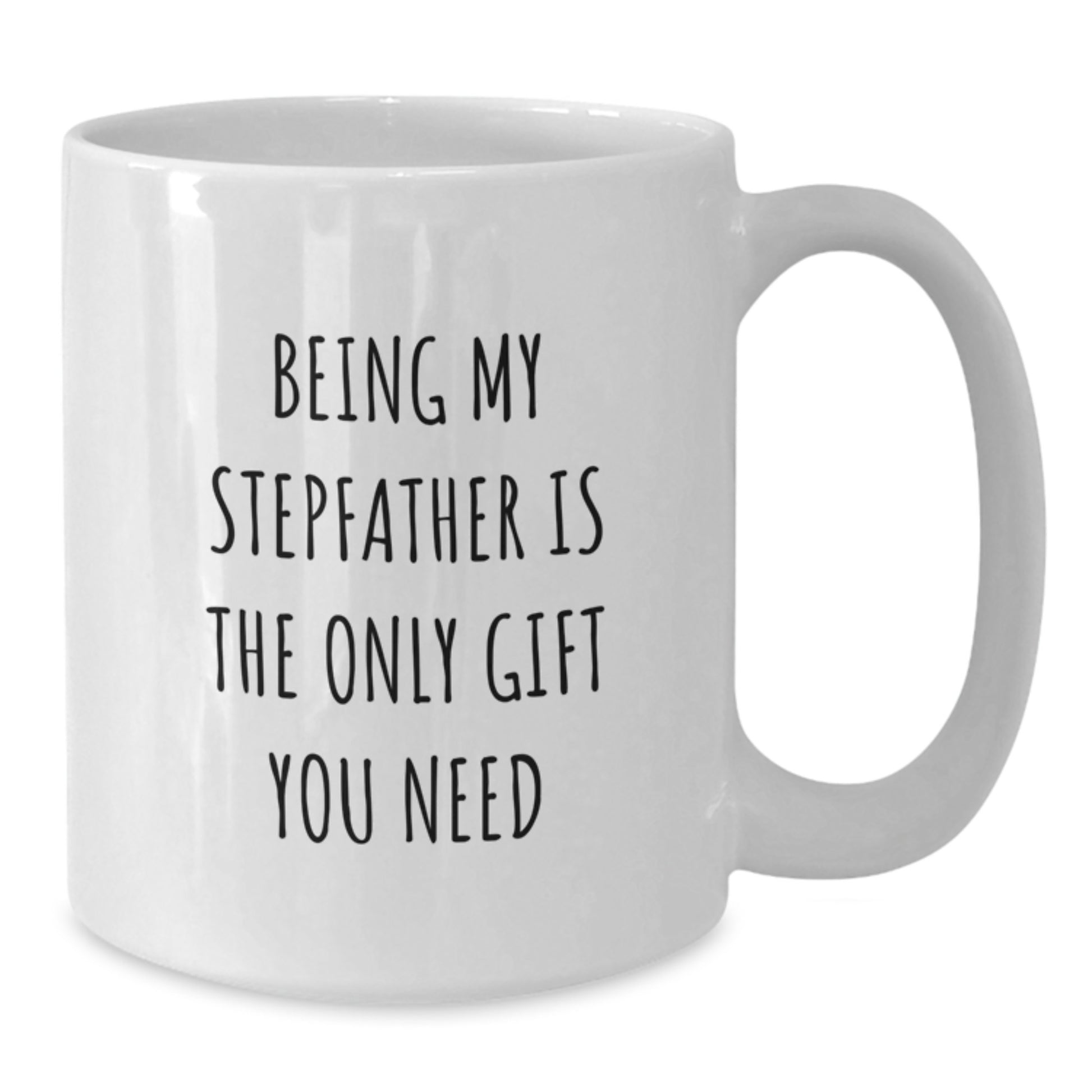 Funny Stepfather Gifts from Family - White Coffee Mug, 'Being My Stepfather Is The Only Gift You Need', Birthday Unique Gifts for Him - Additional