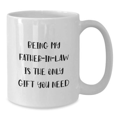 Funny Father-in-law Gifts, Being My Father-in-law Is The Only Gift You Need, White Coffee Mug, Birthday Unique Gifts from Family to Father-in-law - Additional