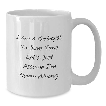Funny Biologist Gifts for Him - White Coffee Mug, 'I Am A Biologist. To Save Time Let's Just Assume I'm Never Wrong.' Mug for Christmas Unique Gifts - Additional