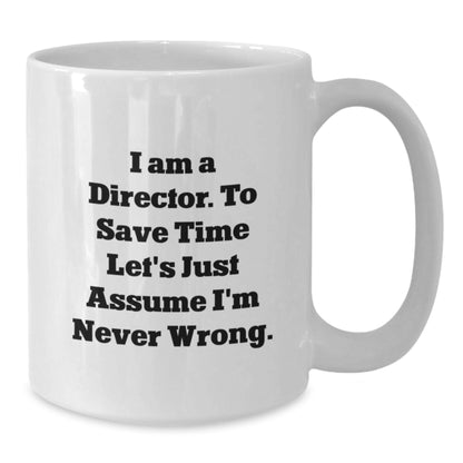 Funny Director Gifts for Men, White Coffee Mug with 'I Am A Director. To Save Time Let's Just Assume I'm Never Wrong.' Quote, Christmas Unique Gifts - Additional