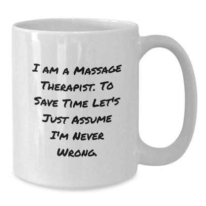 Christmas Unique Gifts for Massage Therapist Friends, Funny White Coffee Mug, 'I Am A Massage Therapist. To Save Time Let's Just Assume I'm Never Wrong.' Ceramic Mug for Coworkers, Men, Women - Additional