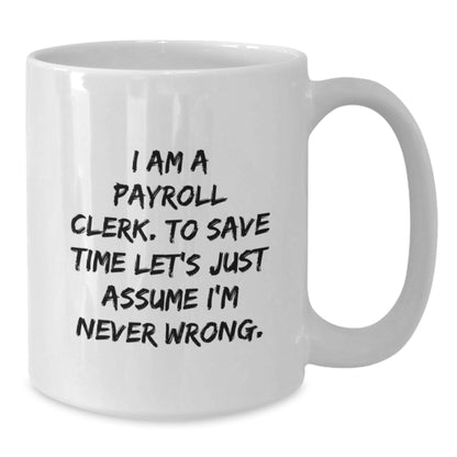 Funny Payroll Clerk White Coffee Mug Gifts for Coworkers - Gifts from Boss, Payroll Clerk Humor - Additional
