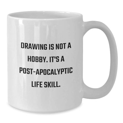Funny Drawing Gifts for Friends, White Coffee Mug - 'Drawing Is Not A Hobby. It's A Post-apocalyptic Life Skill.' Christmas Unique Gifts from Men to Women - Additional