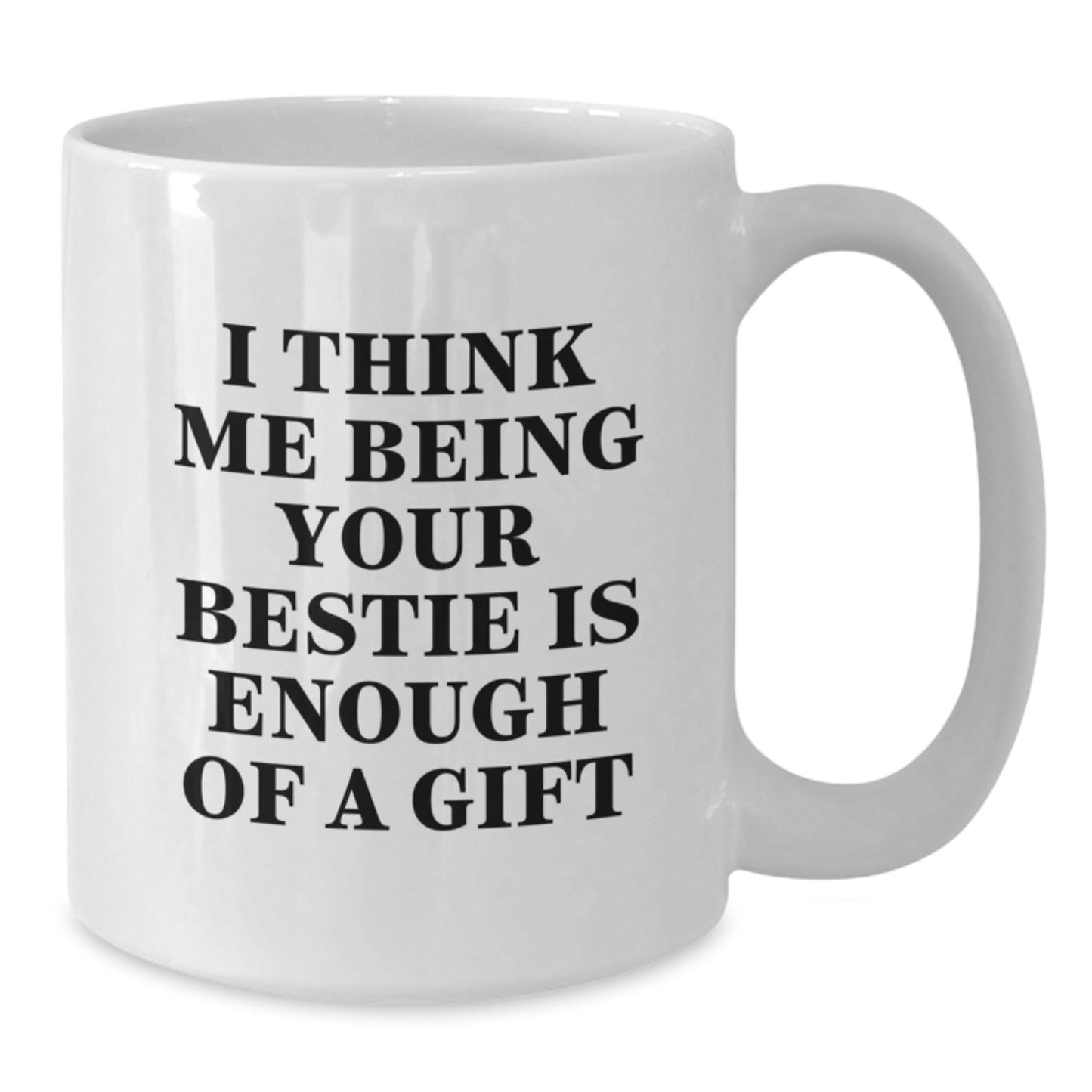 Funny Bestie Gifts from Friends, Bestie White Coffee Mug 'I Think Me Being Your Bestie Is Enough Of A Gift', Valentine's Unique Bestie Mug - Additional