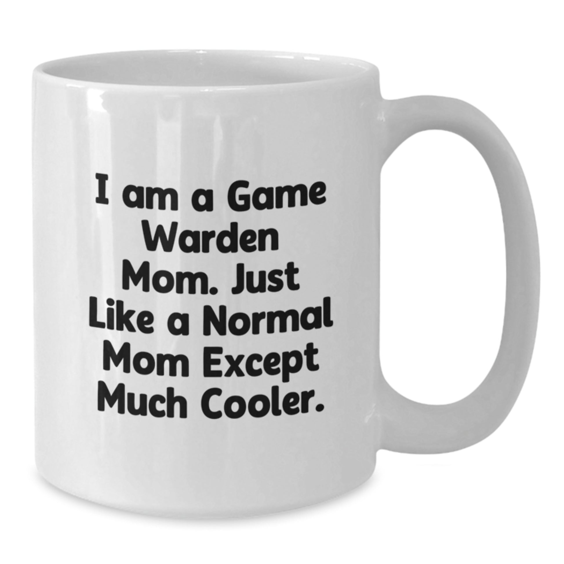 Funny Game Warden Gifts for Men - White Coffee Mug - I Am A Game Warden Mom - Unique Christmas Memorable Presents - Additional