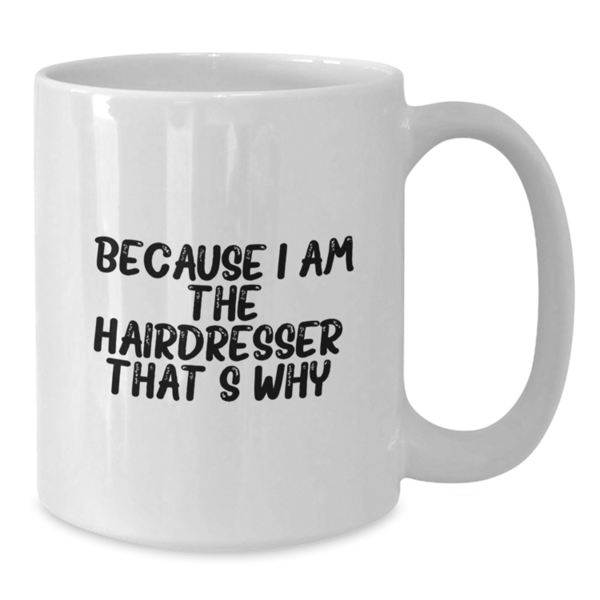 Funny Hairdresser Gifts from Friends for Hairdresser with White Coffee Mug - 'Because I Am The Hairdresser. That's Why.' - Additional