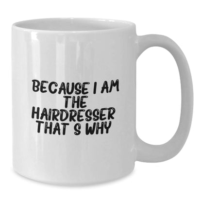 Funny Hairdresser Gifts from Friends for Hairdresser with White Coffee Mug - 'Because I Am The Hairdresser. That's Why.' - Additional