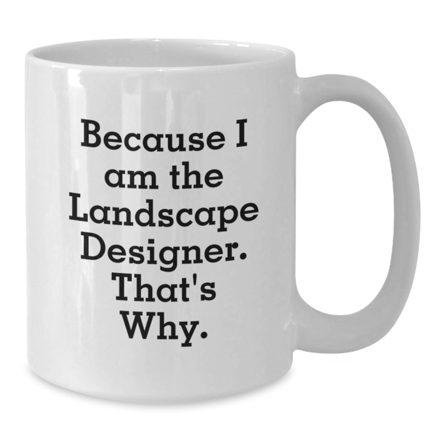 Funny Landscape Designer Gifts from Friends, Unique White Coffee Mug for Christmas, 'Because I Am The Landscape Designer. That's Why.' Mug - Additional