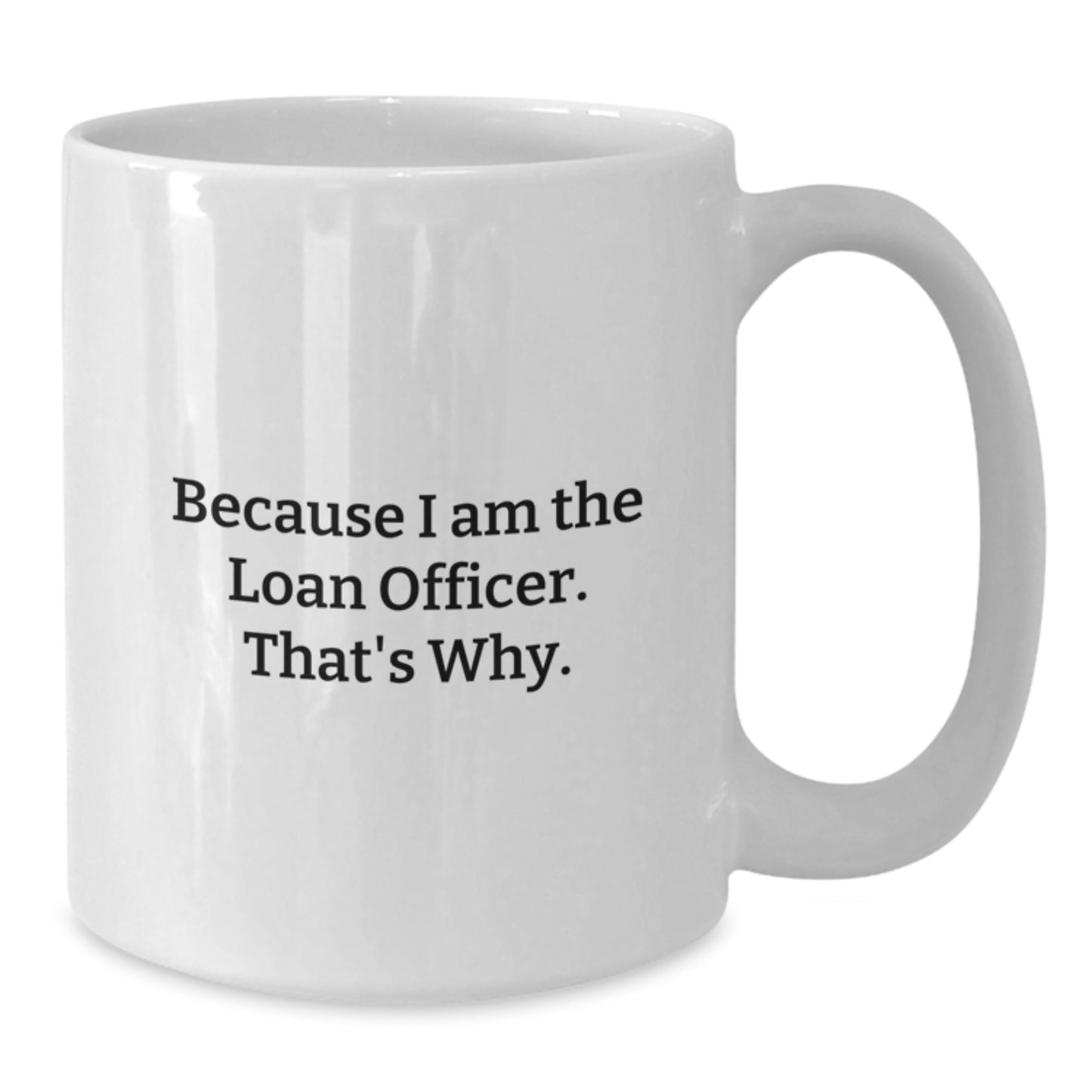 Funny Loan Officer Gifts for Men, Women, Friends, Coworkers - White Coffee Mug - 'Because I Am The Loan Officer, That's Why' - Unique Christmas Unique Gifts from Family - Additional