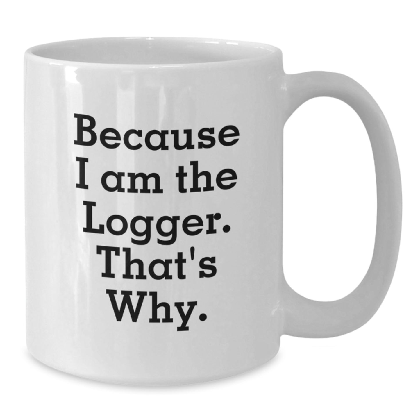 Funny Logger Quotes White Coffee Mugs Gifts from Men to Logger Friends at Christmas Time - Additional