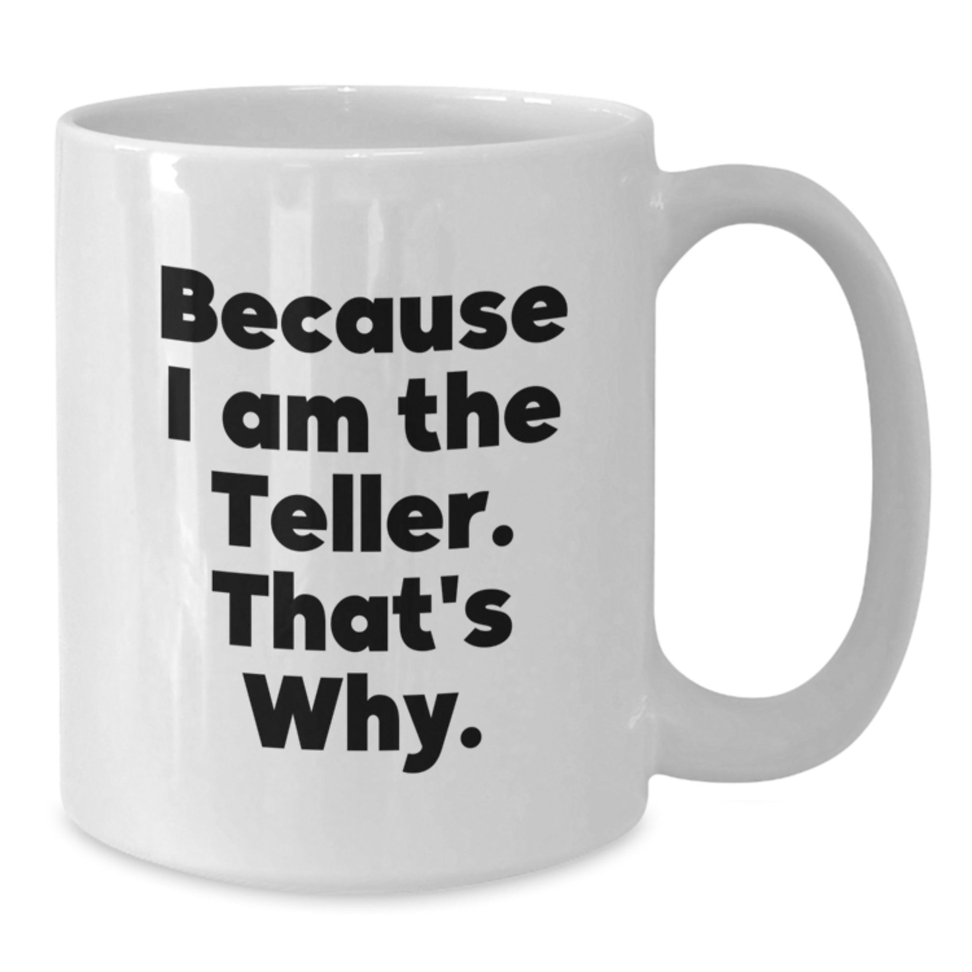 Funny Teller Gifts from Friends for Christmas Unique White Coffee Mug Because I Am The Teller That's Why. - Additional