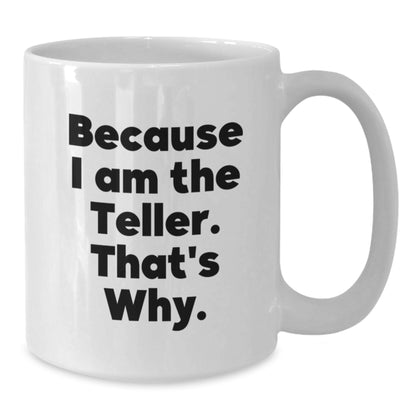Funny Teller Gifts from Friends for Christmas Unique White Coffee Mug Because I Am The Teller That's Why. - Additional