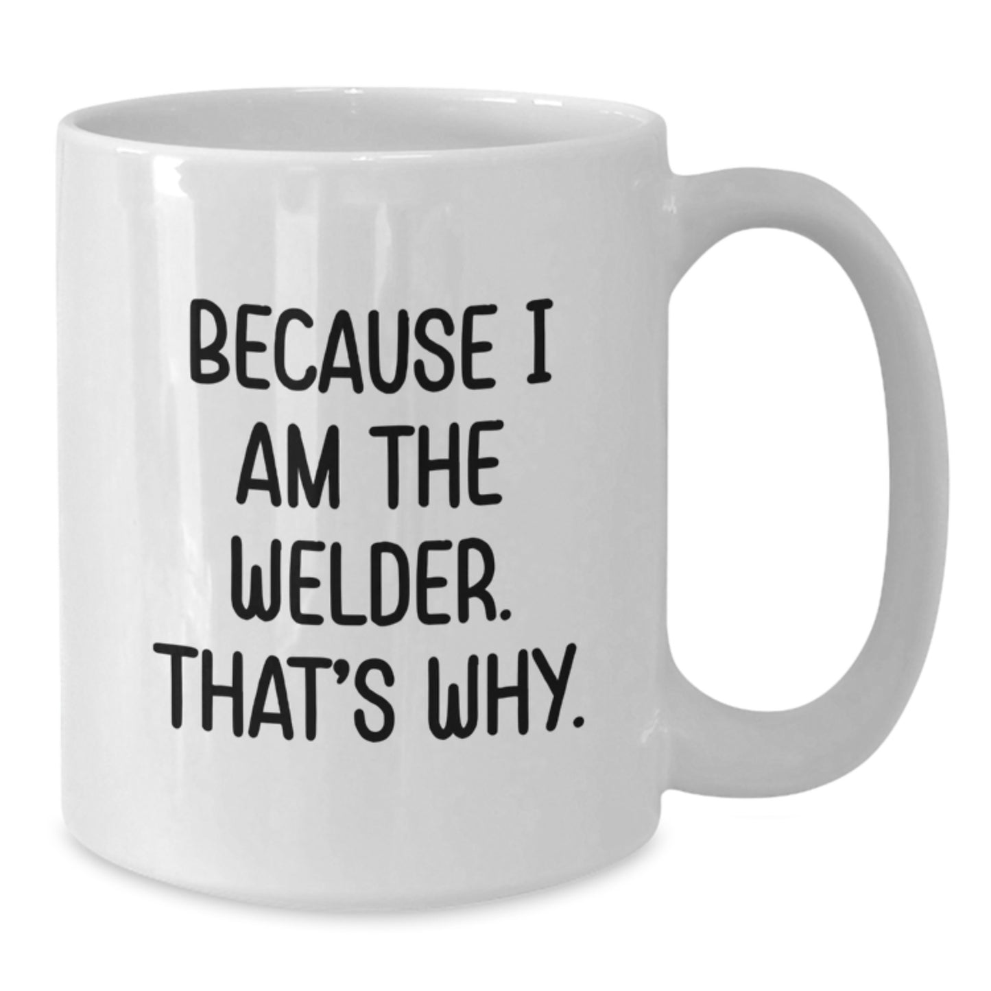 Funny Welder Gifts from Friends and Family - White Coffee Mug for Welder Enthusiasts Because I Am The Welder. That's Why. - Additional