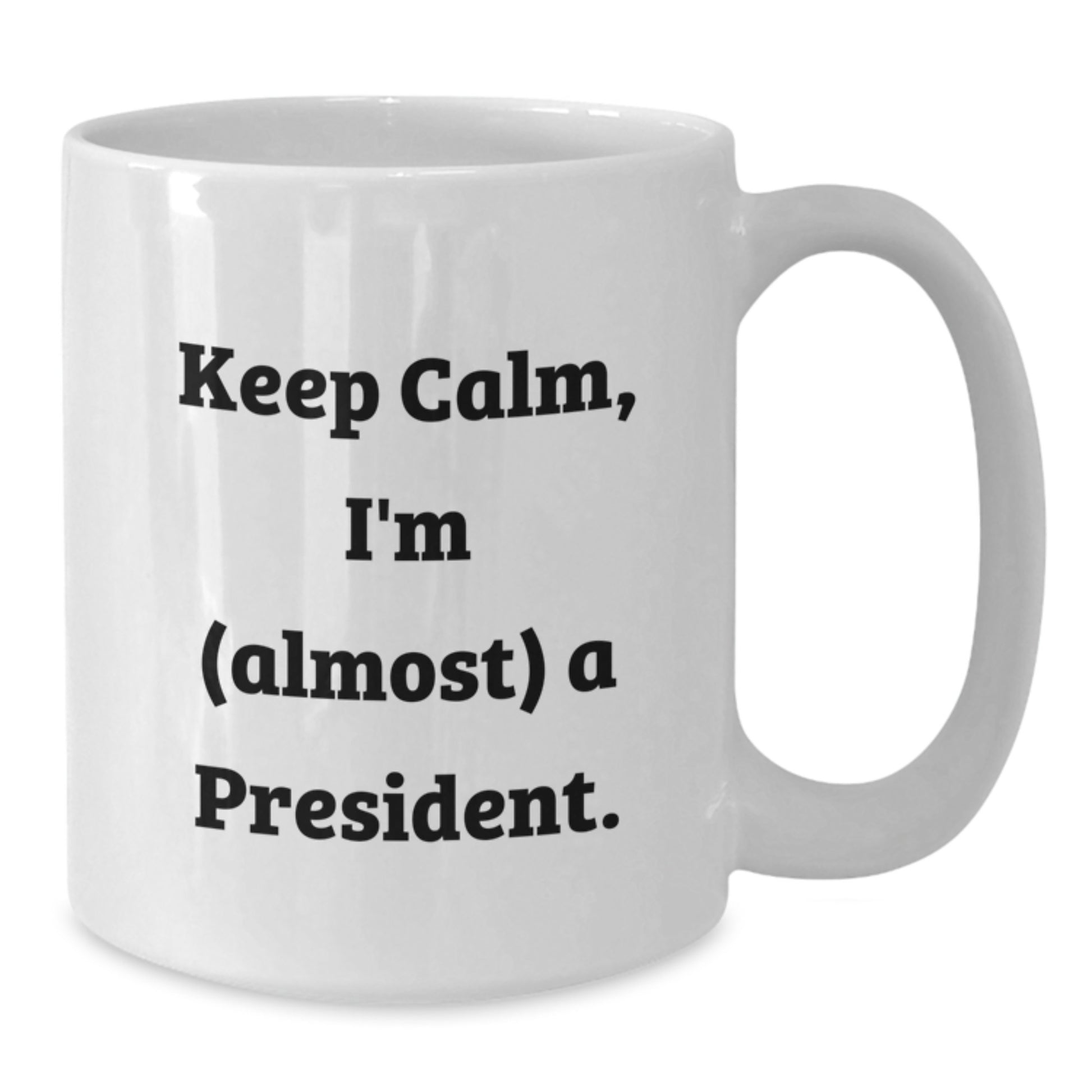 Funny President Gifts, White Coffee Mug for Men, Unique Christmas Unique Gifts from Friends or Family, 'Keep Calm I'm (almost) A President' - White Ceramic Mug, 11oz or 15oz Capacity - Additional