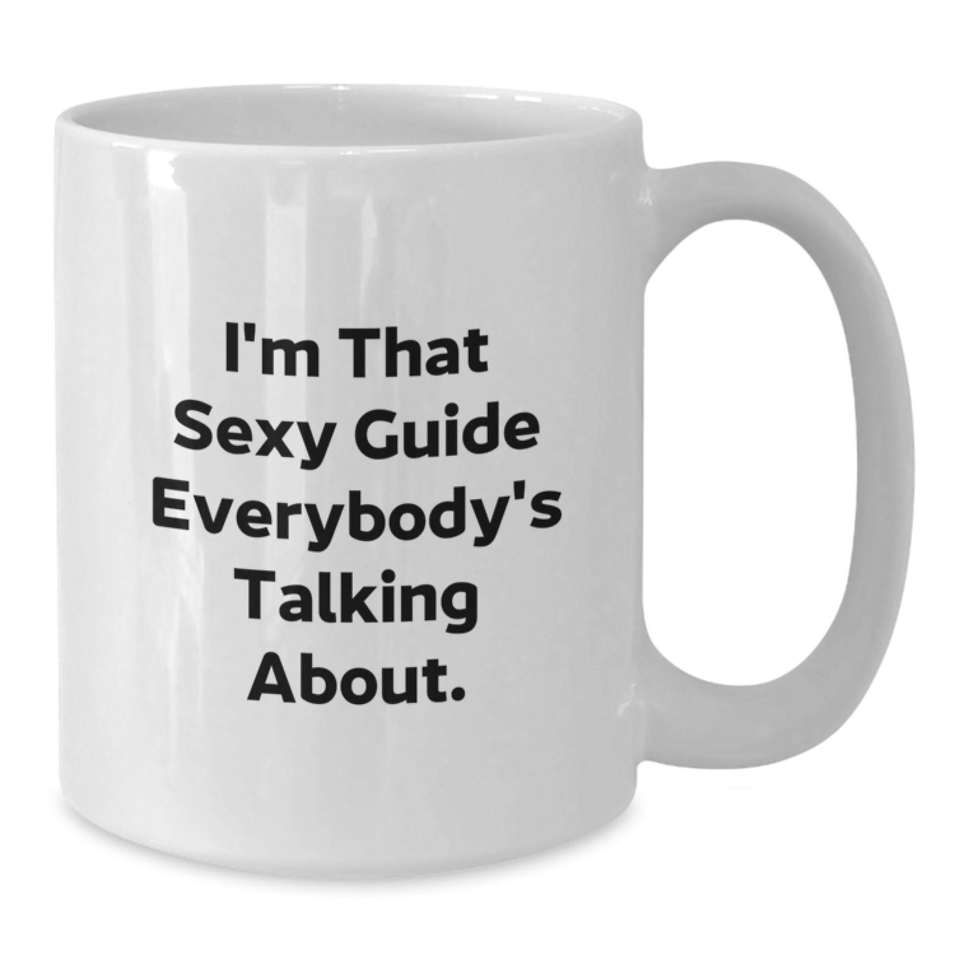 Fun Guide Gifts from Friends Christmas Unique Ideas for Guide Lovers - I'm That Sexy Guide Everybody's Talking About White Coffee Mug - Additional