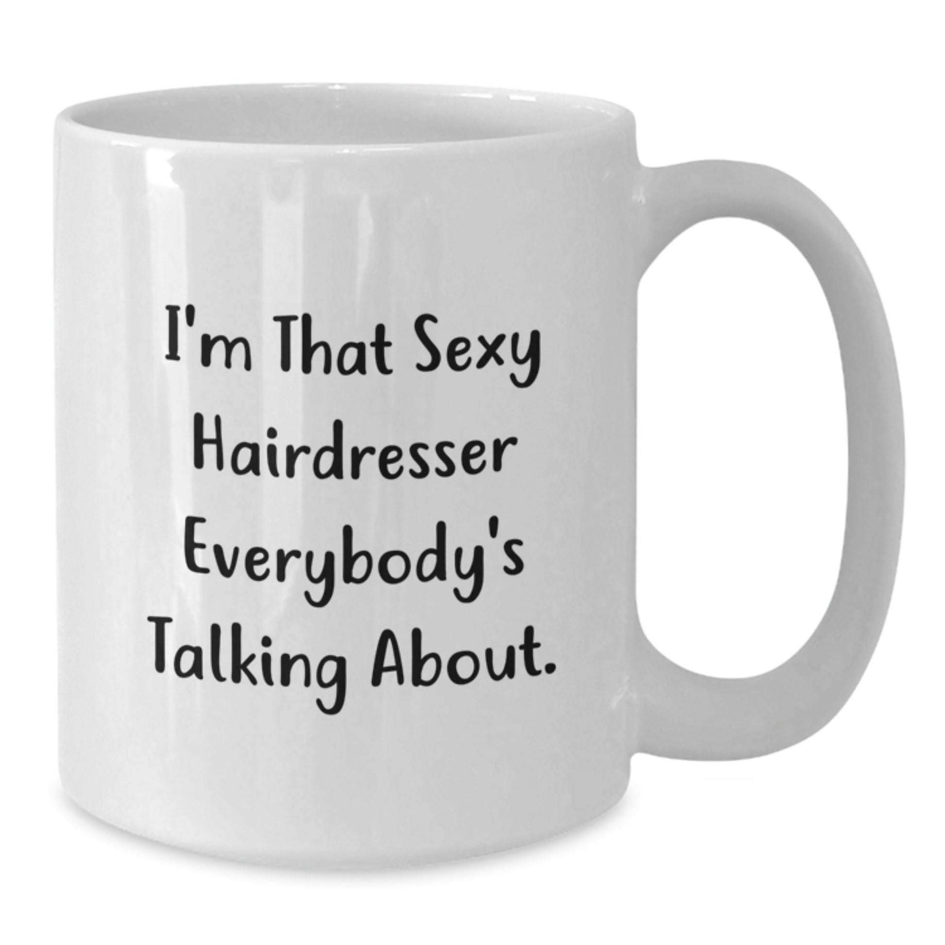 Funny Hairdresser Gifts for Christmas Unique White Coffee Mugs - Gifts from Men to Friends - I'm That Sexy Hairdresser Everybody's Talking About. - Additional