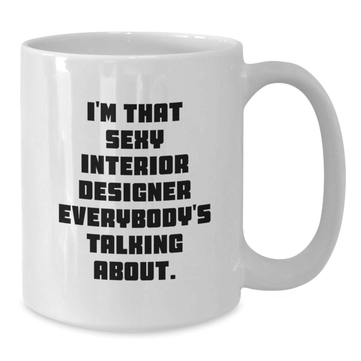 Funny Interior Designer Gifts from Friends Unique White Coffee Mugs for the Sexy Designer Everybody Talks About Christmas Morning - Additional