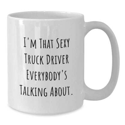 Funny Truck Driver Gifts for Men - White Coffee Mug, I'm That Sexy Truck Driver Everybody's Talking About, Christmas Unique Gifts from Friends to Family - Additional