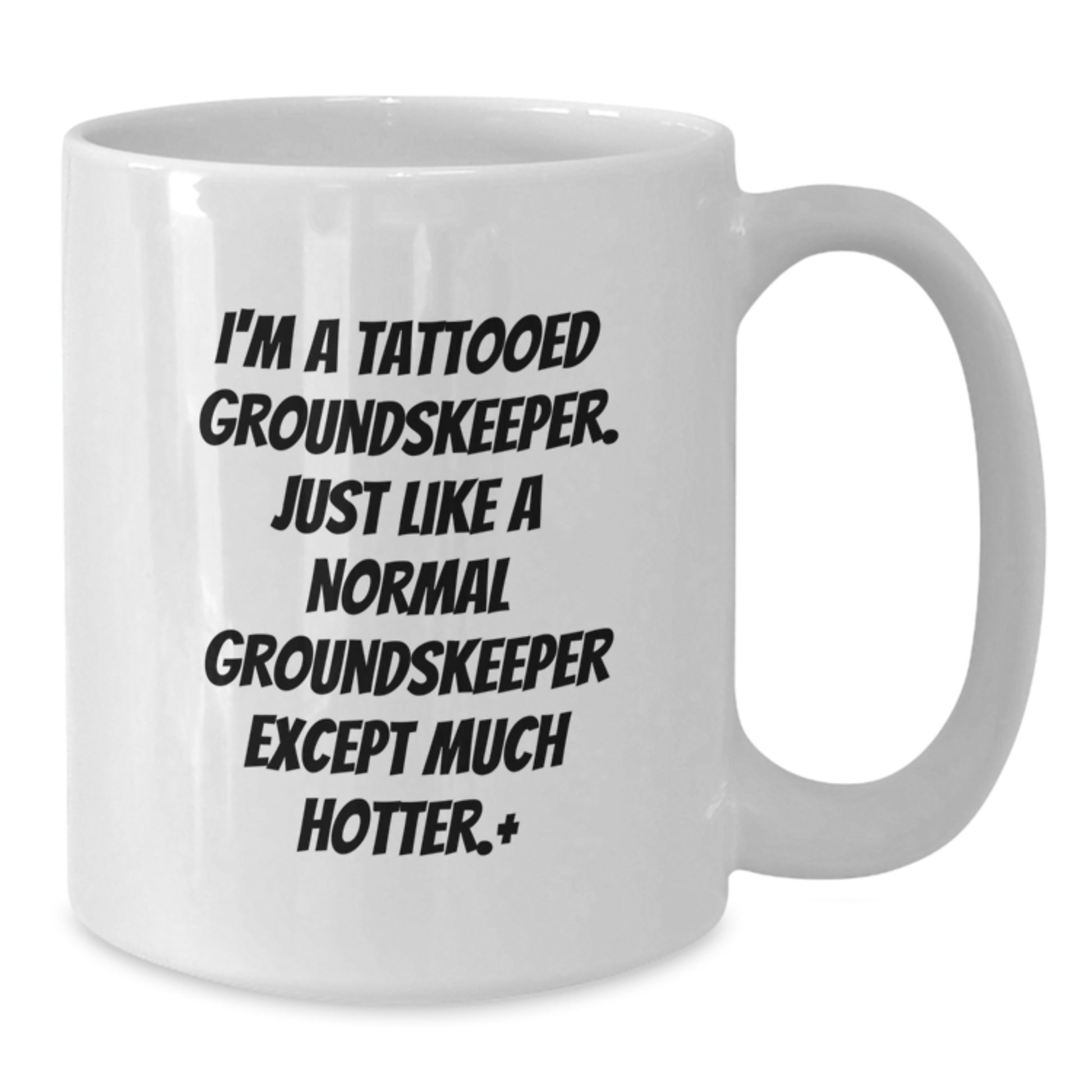 Funny groundskeeper Humor White Coffee Mug Gifts for Men - I'm A Tattooed groundskeeper Except Much Hotter.+, Unique groundskeeper Christmas Unique Gifts from Friends - Additional