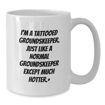 Funny groundskeeper Humor White Coffee Mug Gifts for Men - I'm A Tattooed groundskeeper Except Much Hotter.+, Unique groundskeeper Christmas Unique Gifts from Friends - Additional