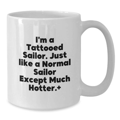 Funny Sailor Gifts from Men to Friends - White Coffee Mug with I'm A Tattooed Sailor Quote, Perfect Unique Christmas Memorable Presents for Sailor Lovers - Additional