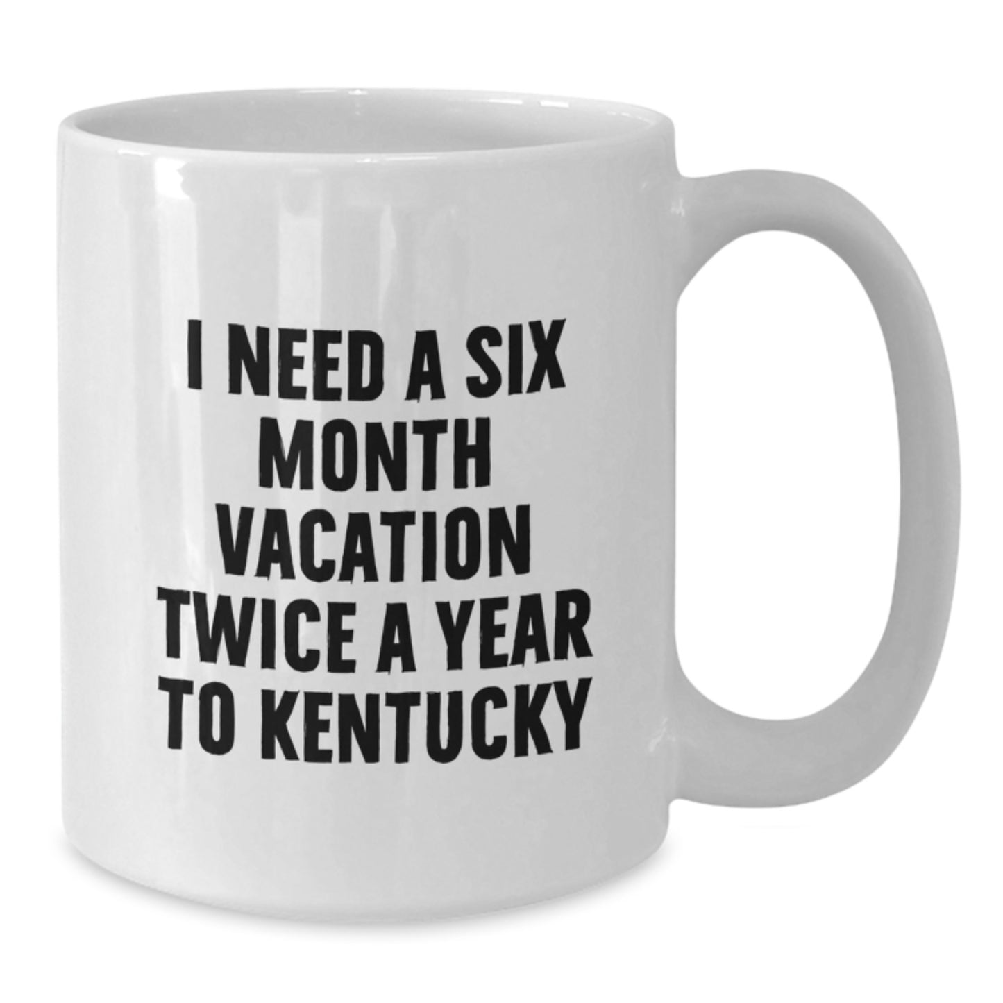 Kentucky Enthusiast Gifts from Men to Friends - Funny White Coffee Mug - I Need A Six Month Vacation Twice A Year To Kentucky - Additional