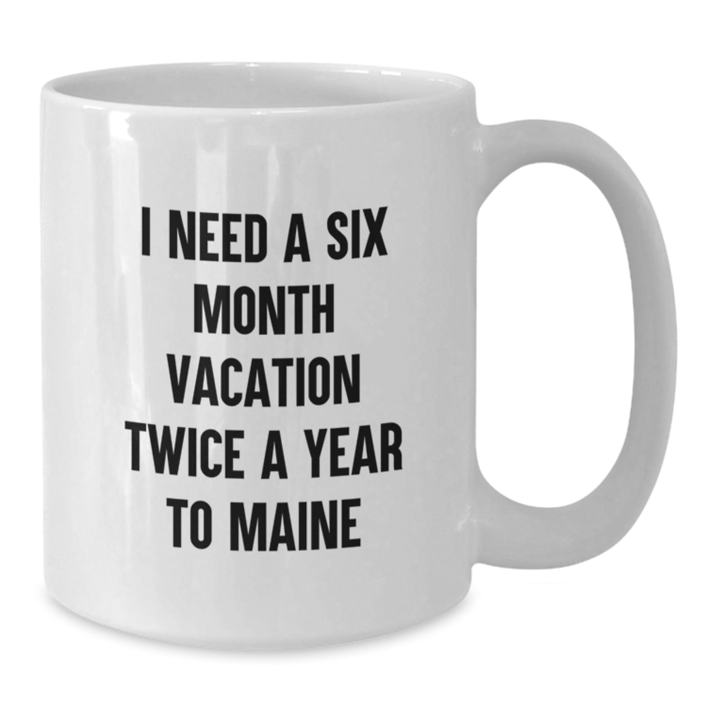 Maine Lover's White Coffee Mug Gifts for Men and Women Friends - I Need A Six Month Vacation Twice A Year To Maine Christmas Unique Gifts from Friends - Additional