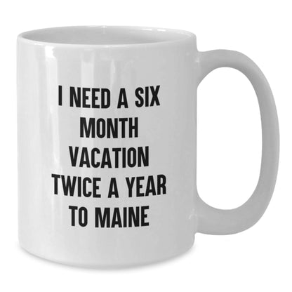Maine Lover's White Coffee Mug Gifts for Men and Women Friends - I Need A Six Month Vacation Twice A Year To Maine Christmas Unique Gifts from Friends - Additional