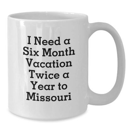 Funny Missouri White Coffee Mug Gifts from Friends for Women, I Need A Six Month Vacation Twice A Year To Missouri, Christmas Unique Gifts - Additional