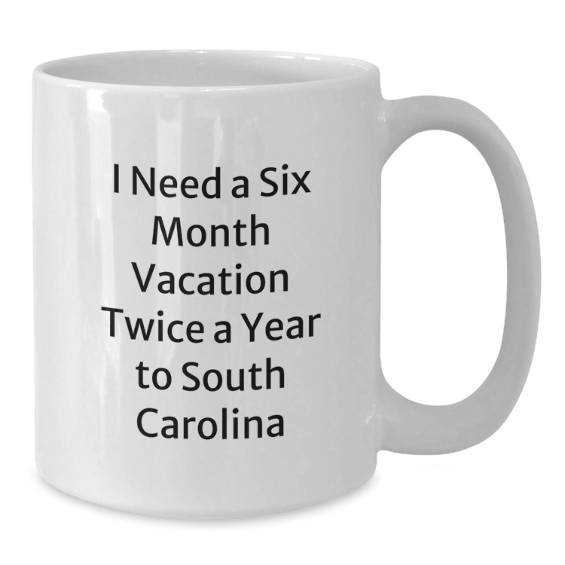 Funny South Carolina Gifts for South Carolina Enthusiasts - White Coffee Mug, 'I Need A Six Month Vacation Twice A Year To South Carolina' Christmas Unique Gifts from Friends and Family - Additional