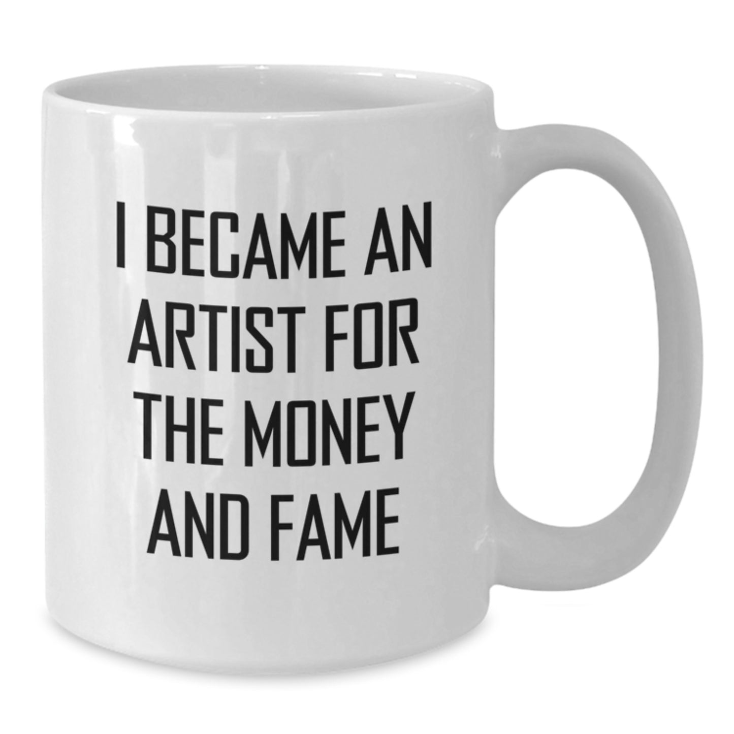 Funny Artist Gifts for Men, Women, and Friends - I Became An Artist For The Money And Fame - White Coffee Mug for Christmas Unique Presents - Additional