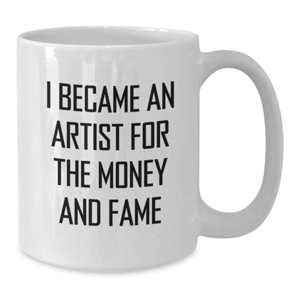 Funny Artist Gifts for Men, Women, and Friends - I Became An Artist For The Money And Fame - White Coffee Mug for Christmas Unique Presents - Additional