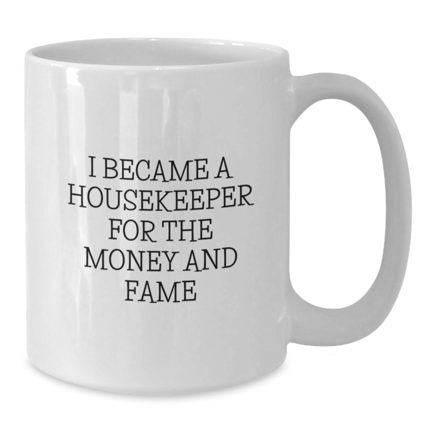 Funny Housekeeper Gifts, White Coffee Mug for Housekeeper, I Became A Housekeeper For The Money And Fame Quote - Gifts from Family - Additional