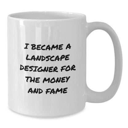 Funny Landscape Designer Mugs, Gifts from Family, Friends, or Coworkers for Christmas Unique Presents for Him or Her, 'I Became A Landscape Designer For The Money And Fame' - Additional